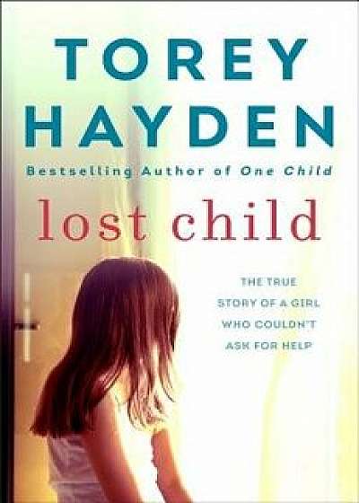 Lost Child: The True Story of a Girl Who Couldn't Ask for Help, Paperback/Torey Hayden