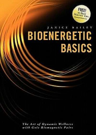 Coperta cărții Bioenergetic Basics: The Art of Dynamic Wellness with Goiz Biomagnetic Pairs, Paperback/Janice Bailey