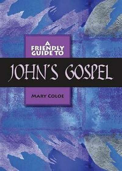 Friendly Guide to John's Gospel, Paperback/Mary L. Coloe