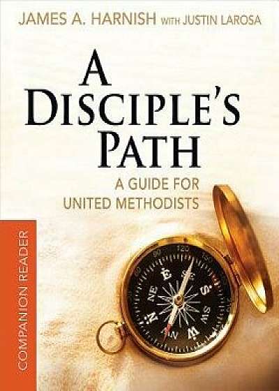 A Disciple's Path Companion Reader: Deepening Your Relationship with Christ and the Church, Paperback/James A. Harnish