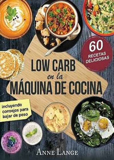 Low Carb En La M quina de Cocina: El Libro Con 60 Recetas F ciles Y Deliciosas, Paperback/Anne Lange