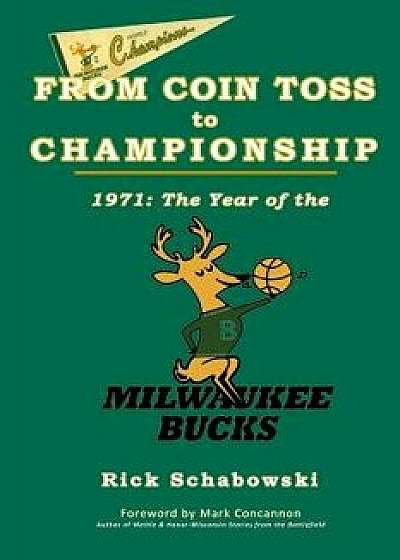 From Coin Toss to Championship: 1971-The Year of the Milwaukee Bucks, Paperback/Rick Schabowski