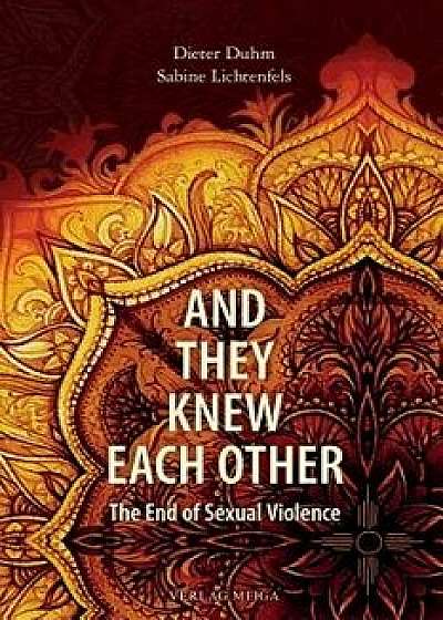 And They Knew Each Other: The End of Sexual Violence, Paperback/Dieter Duhm