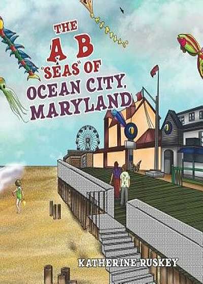 Coperta cărții The A B "seas" of Ocean City, Maryland, Hardcover/Katherine Ruskey