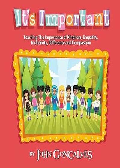 It's Important: Teaching the Importance of Kindness, Empathy, Inclusivity, Difference and Compassion, Hardcover/John Goncalves