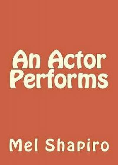 An Actor Performs, Paperback/Mel Shapiro