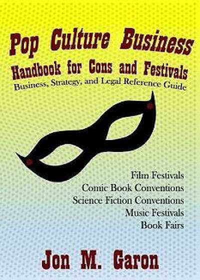 Pop Culture Business Handbook for Cons and Festivals, Paperback/Jon M. Garon