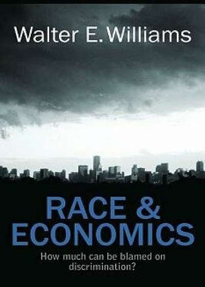 Race & Economics: How Much Can Be Blamed on Discrimination?, Paperback/Walter E. Williams