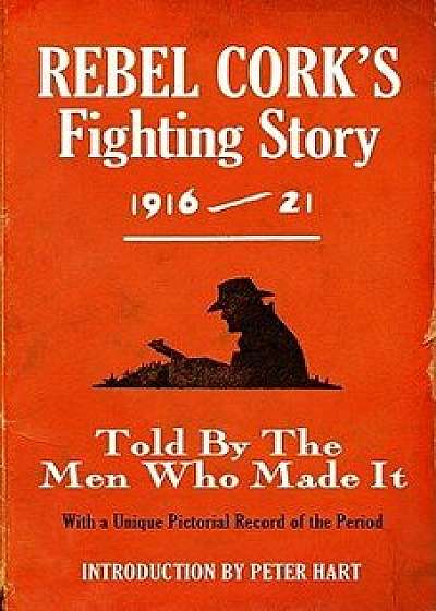 Rebel Cork's Fighting Story 1916 - 21: Told by the Men Who Made It, Paperback/The Kerryman