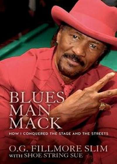 Blues Man Mack: How I Conquered the Stage and the Streets, Paperback/O. G. Fillmore Slim