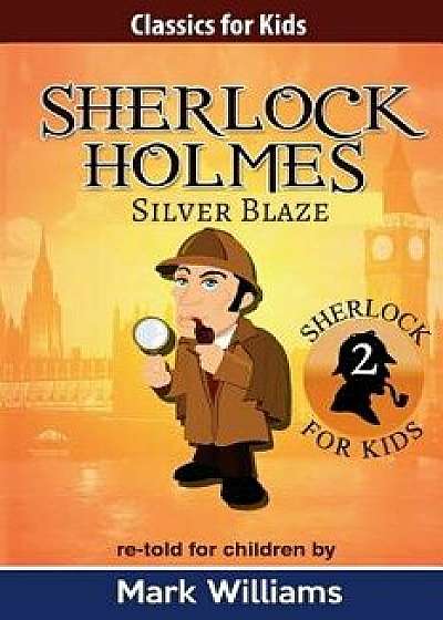 Sherlock Holmes Re-Told for Children: Silver Blaze, Paperback/Mark Williams