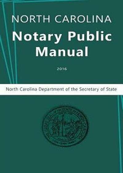 North Carolina Notary Public Manual, 2016, Hardcover/North Carolina Department of the