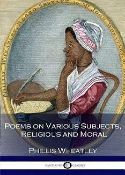 Poems on Various Subjects, Religious and Moral, Paperback/Phillis Wheatley