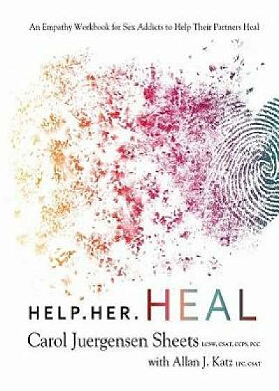 Help Her Heal: An Empathy Workbook for Sex Addicts to Help Their Partners Heal, Paperback/Carol Juergensen Sheets