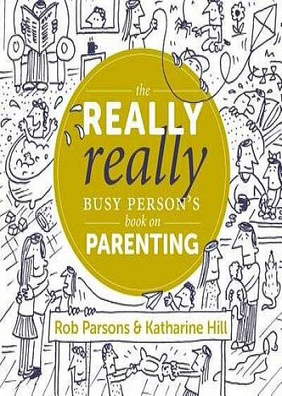 The Really Really Busy Person's Book on Parenting, Hardcover/Rob Parsons