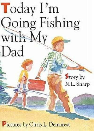 Today I'm Going Fishing with My Dad, Hardcover/N. L. Sharp