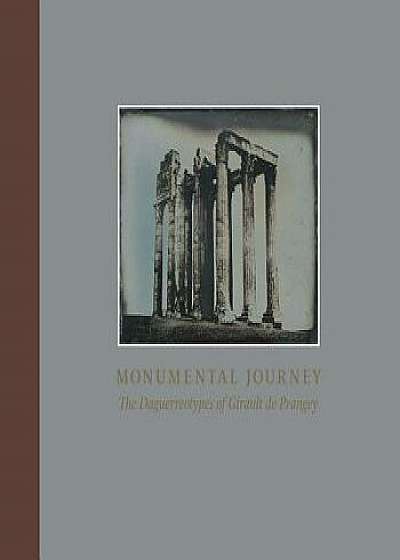 Monumental Journey: The Daguerreotypes of Girault de Prangey, Hardcover/Stephen C. Pinson