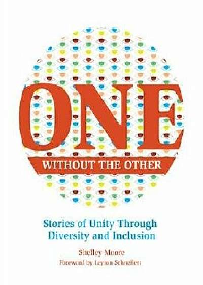 One Without the Other: Stories of Unity Through Diversity and Inclusion, Paperback/Shelley Moore