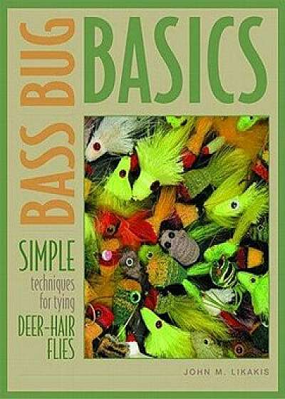 Bass Bug Basics: Simple Techniques for Tying Deer-Hair Flies, Paperback/John M. Likakis