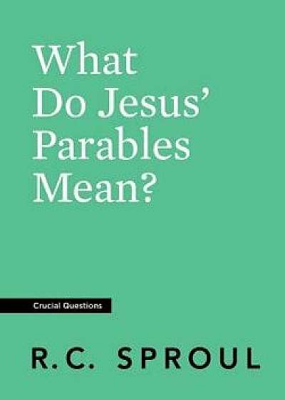 What Do Jesus' Parables Mean?, Paperback/R. C. Sproul