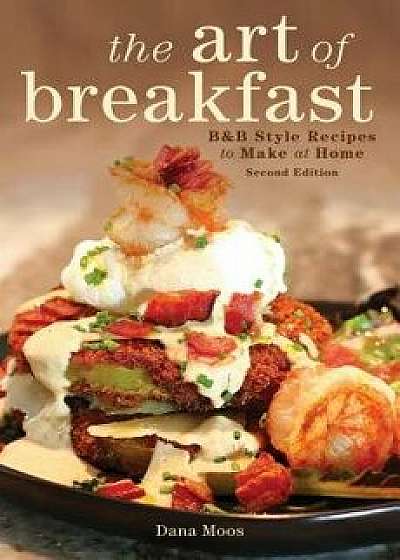 The Art of Breakfast: B&b Style Recipes to Make at Home, Hardcover/Dana Moos