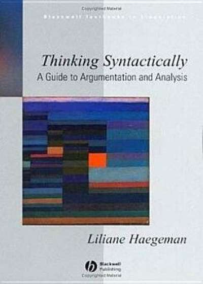 Thinking Syntactically: A Guide to Argumentation and Analysis, Paperback/Liliane Haegeman
