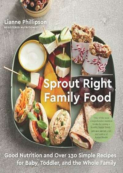 Sprout Right Family Food: Good Nutrition and Over 130 Simple Recipes for Baby, Toddler, and the Whole Family, Paperback/Lianne Phillipson