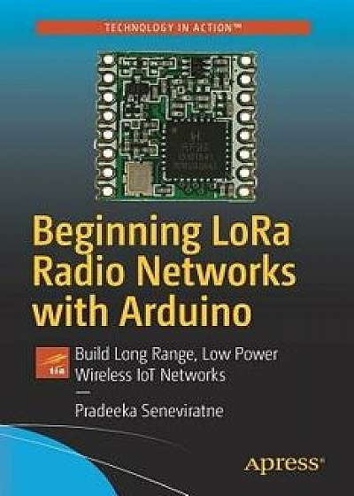 Beginning Lora Radio Networks with Arduino: Build Long Range, Low Power Wireless Iot Networks, Paperback/Pradeeka Seneviratne