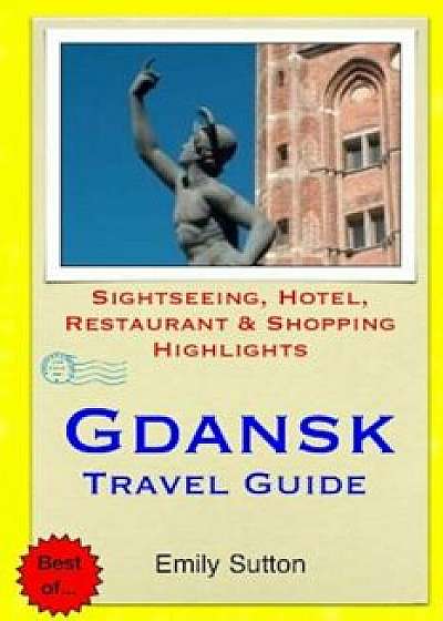 Gdansk Travel Guide: Sightseeing, Hotel, Restaurant & Shopping Highlights, Paperback/Emily Sutton