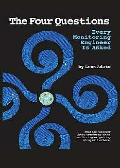 The Four Questions of Monitoring Every Engineer Is Asked, Paperback/Leon Adato