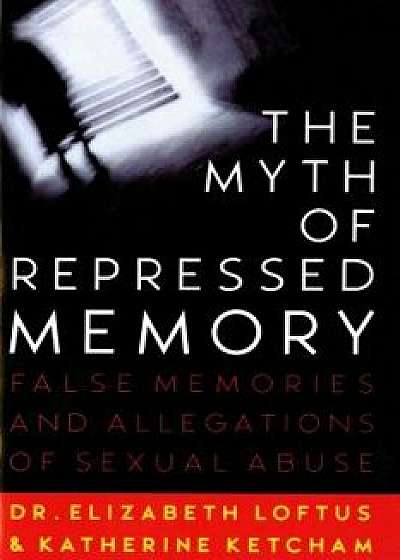 The Myth of Repressed Memory: False Memories and Allegations of Sexual Abuse, Paperback/Elizabeth Loftus