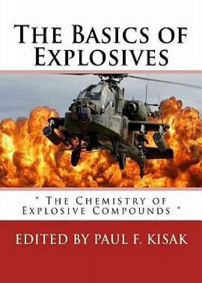 The Basics of Explosives: The Chemistry of Explosive Compounds, Paperback/Edited by Paul F. Kisak