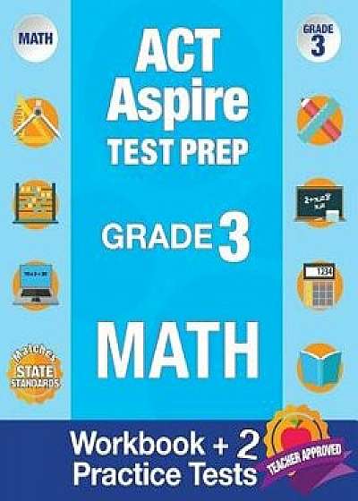 ACT Aspire Test Prep Grade 3 Math: Workbook and 2 ACT Aspire Practice Tests; ACT Aspire Test Prep 3rd Grade, ACT Aspire Math Practice, ACT Aspire Grad, Paperback/Act Aspire Review Team