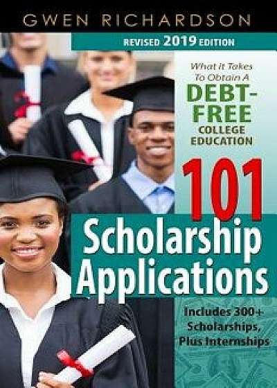 101 Scholarship Applications (2019 Revised Edition): What It Takes to Obtain a Debt-Free College Education, Paperback/Gwen Richardson
