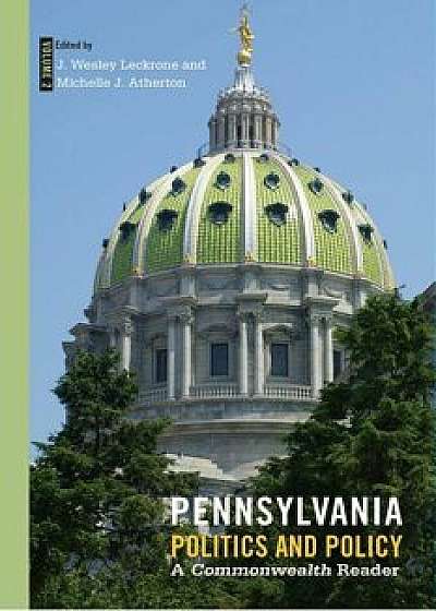 Pennsylvania Politics and Policy, Volume 2: A Commonwealth Reader, Paperback/J. Wesley Leckrone