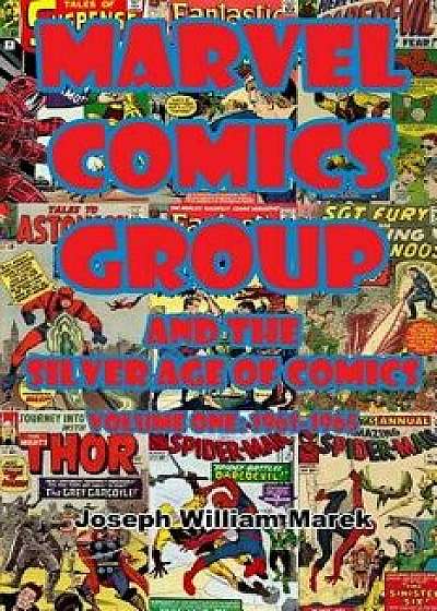 Marvel Comics Group and the Silver Age of Comics: Volume One: 1961-1965, Paperback/Joseph William Marek