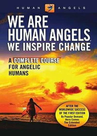 We Are Human Angels, We Inspire Change: A Complete Course for Angelic Humans, Paperback/Human Angels