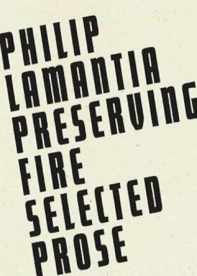 Preserving Fire: Selected Prose, Paperback/Philip Lamantia