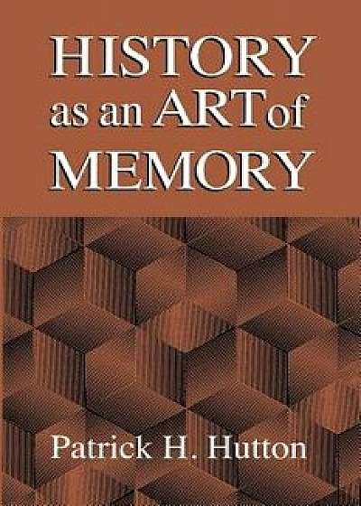 History as an Art of Memory, Paperback/Patrick H. Hutton