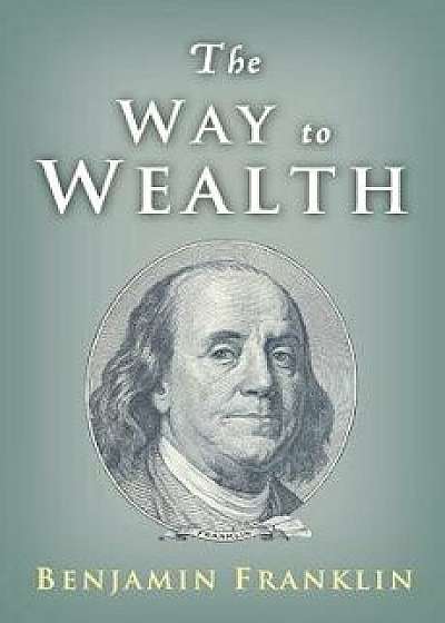 The Way to Wealth: Ben Franklin on Money and Success, Paperback/Charles Conrad