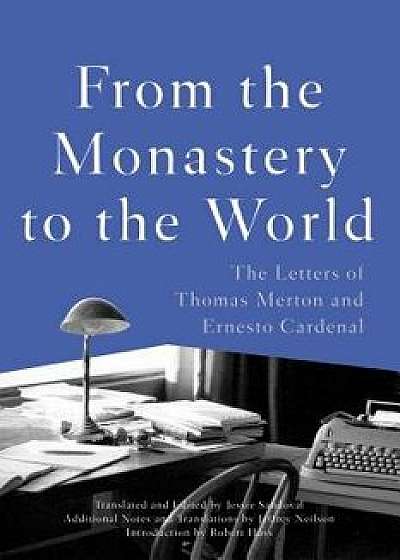 From the Monastery to the World: The Letters of Thomas Merton and Ernesto Cardenal, Paperback/Thomas Merton