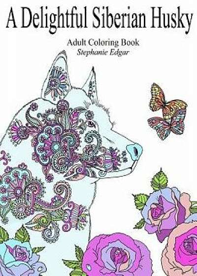 A Delightful Siberian Husky: Adult Coloring Book, Paperback/Stephanie Edgar