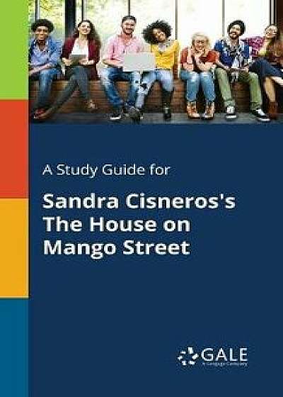 A Study Guide for Sandra Cisneros's the House on Mango Street, Paperback/Cengage Learning Gale