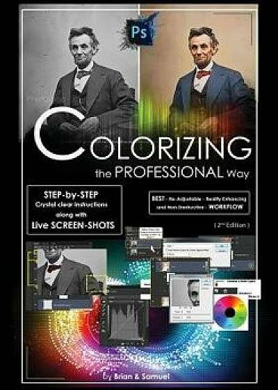 Photoshop: Colorizing the Professional Way - Colorize or Color Restoration in Adobe Photoshop CC of Your Old, Black and White Pho, Paperback/Brian Ferrere