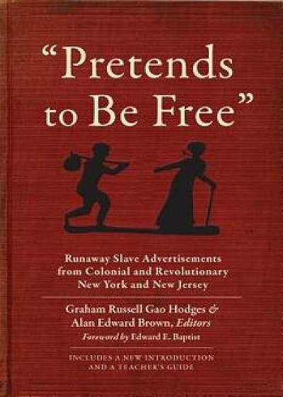 pretends to Be Free": Runaway Slave Advertisements from Colonial and Revolutionary New York and New Jersey, Paperback/Graham Russell Gao Hodges