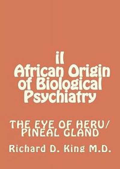 II African Origin of Biological Psychiatry, Paperback/Dr Richard D. King M. D.