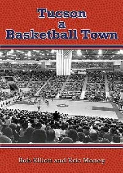 Tucson a Basketball Town, Paperback/Bob Elliott