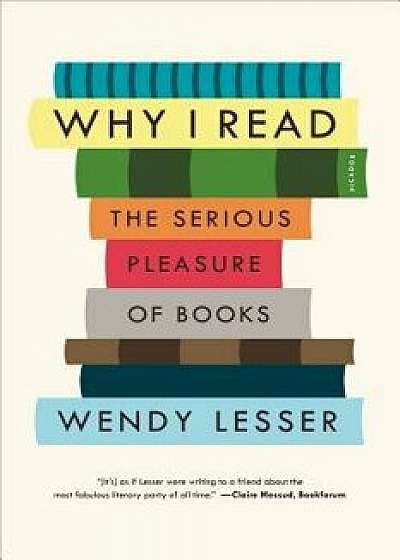 Why I Read: The Serious Pleasure of Books, Paperback/Wendy Lesser
