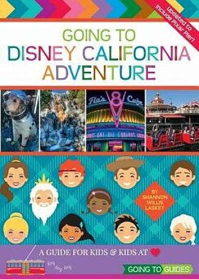 Going to Disney California Adventure: A Guide for Kids & Kids at Heart, Paperback/Shannon Willis Laskey