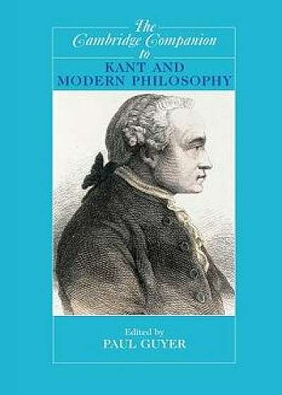 The Cambridge Companion to Kant and Modern Philosophy, Paperback/Paul Guyer